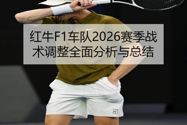 红牛F1车队2026赛季战术调整全面分析与总结