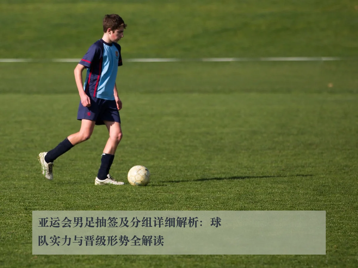 亚运会男足抽签及分组详细解析：球队实力与晋级形势全解读